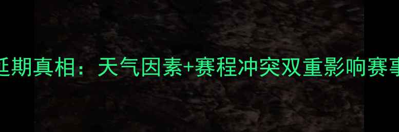 图片 015国际足球联赛延期真相：天气因素+赛程冲突双重影响赛事方公布替代方案2