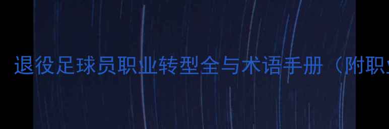 图片 10个关键术语：退役足球员职业转型全与术语手册（附职业规划指南）1