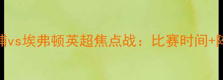 图片 10月15日利物浦vs埃弗顿英超焦点战：比赛时间+阵容+战术前瞻1