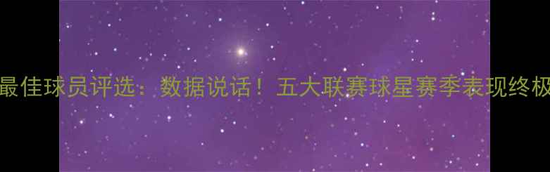 图片 12月最佳球员评选：数据说话！五大联赛球星赛季表现终极盘点