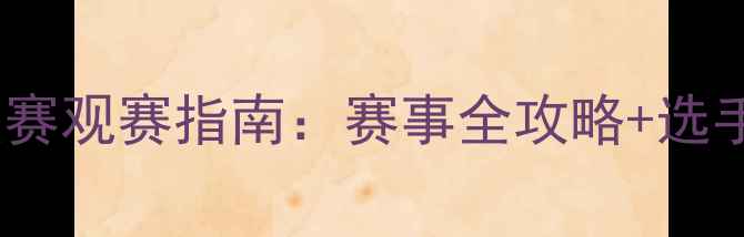 图片 12月羽毛球超级赛观赛指南：赛事全攻略+选手分析+观赛福利