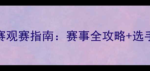 图片 12月羽毛球超级赛观赛指南：赛事全攻略+选手分析+观赛福利1