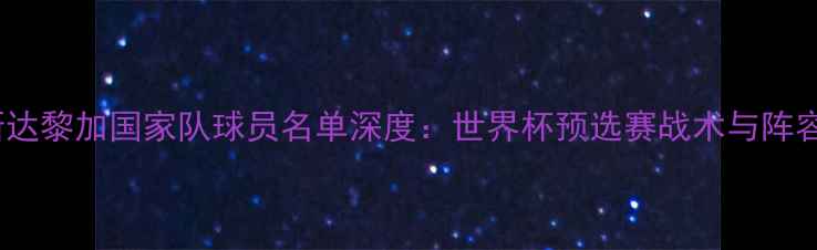 图片 14哥斯达黎加国家队球员名单深度：世界杯预选赛战术与阵容亮点1