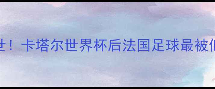 图片 18岁法国新星横空出世！卡塔尔世界杯后法国足球最被低估的天才球员成长史