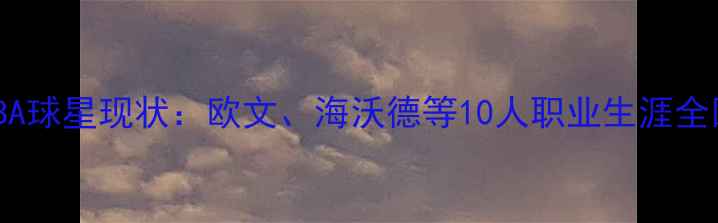 图片 1987年出生的NBA球星现状：欧文、海沃德等10人职业生涯全回顾与未来展望
