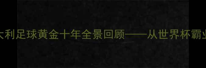 图片 1990-1998：意大利足球黄金十年全景回顾——从世界杯霸业到欧洲杯传奇2