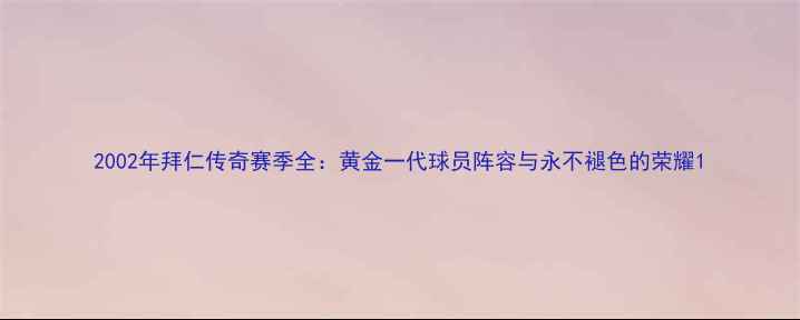 图片 2002年拜仁传奇赛季全：黄金一代球员阵容与永不褪色的荣耀1