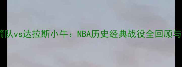 图片 2002年火箭队vs达拉斯小牛：NBA历史经典战役全回顾与数据分析2