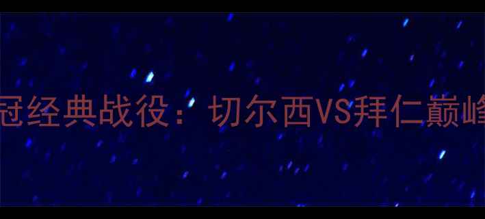 图片 2004欧冠经典战役：切尔西VS拜仁巅峰对决全