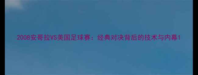 图片 2008安哥拉VS美国足球赛：经典对决背后的技术与内幕1