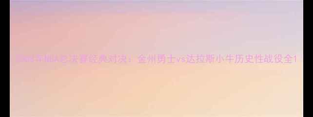 图片 2008年NBA总决赛经典对决：金州勇士vs达拉斯小牛历史性战役全1