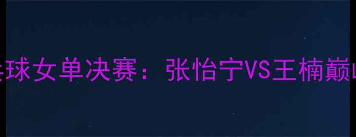 图片 2008年北京奥运会乒乓球女单决赛：张怡宁VS王楠巅峰对决与郭跃黑马之旅