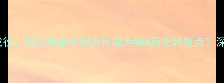 图片 2009湖人vs雄鹿经典战役：科比绝杀时刻为何成为NBA历史转折点？深度湖人王朝崛起秘籍1