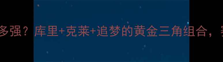 图片 25号勇士球员到底有多强？库里+克莱+追梦的黄金三角组合，赛季能否再创辉煌？1