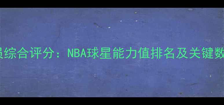图片 2K16球员综合评分：NBA球星能力值排名及关键数据对比1