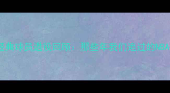 图片 2K16经典球员退役回顾：那些年我们追过的NBA传奇1