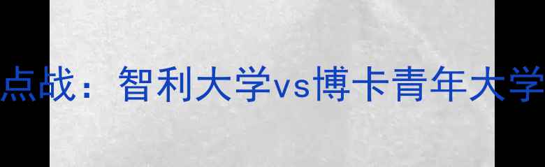 图片 5月23日南美大学足球联赛焦点战：智利大学vs博卡青年大学，绿茵对决谁将问鼎冠军？1