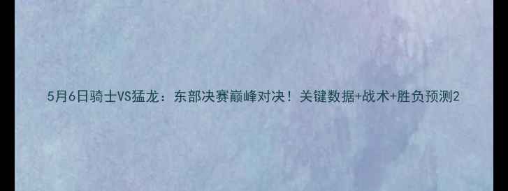 图片 5月6日骑士VS猛龙：东部决赛巅峰对决！关键数据+战术+胜负预测2