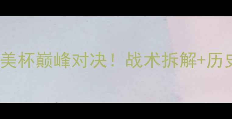 图片 810竞技vs河床深度：南美杯巅峰对决！战术拆解+历史战绩+必看观赛指南🔥2