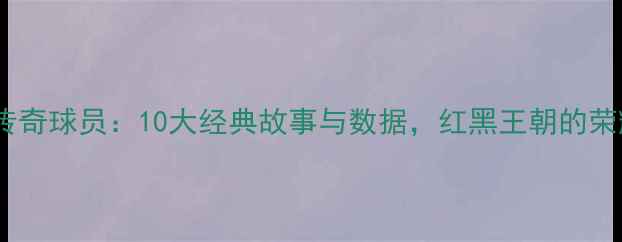 图片 AC米兰传奇球员：10大经典故事与数据，红黑王朝的荣耀密码1