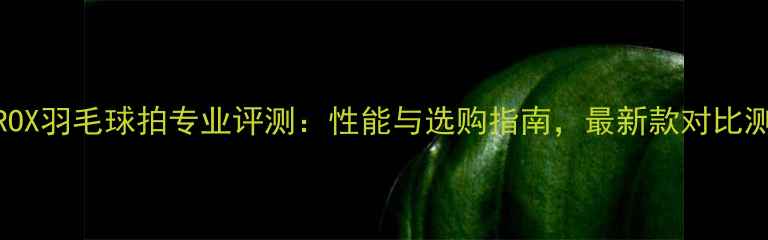 图片 ASTROX羽毛球拍专业评测：性能与选购指南，最新款对比测评1