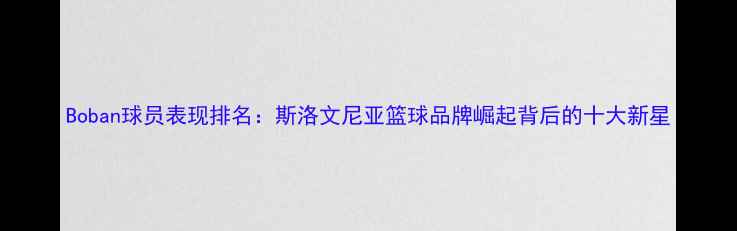 图片 Boban球员表现排名：斯洛文尼亚篮球品牌崛起背后的十大新星