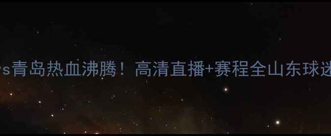 图片 CBA山东vs青岛热血沸腾！高清直播+赛程全山东球迷必看！2