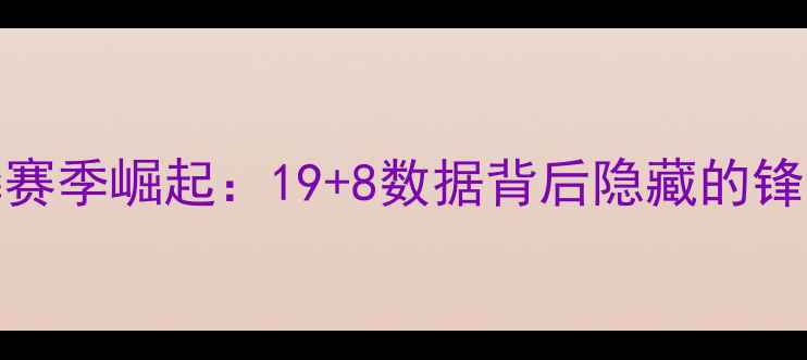 图片 CBA新疆球员齐麟赛季崛起：19+8数据背后隐藏的锋线新星成长密码2