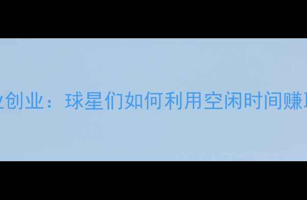 图片 CBA球员副业创业：球星们如何利用空闲时间赚取百万收入1