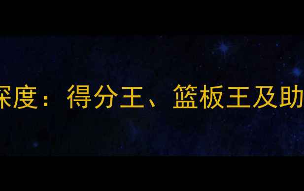 图片 CBA球员数据统计深度：得分王、篮板王及助攻王候选名单揭晓