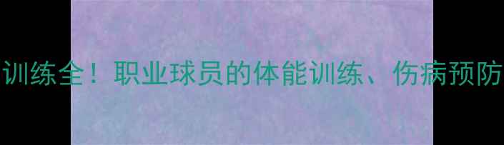 图片 CBA球员日常训练全！职业球员的体能训练、伤病预防与营养方案1