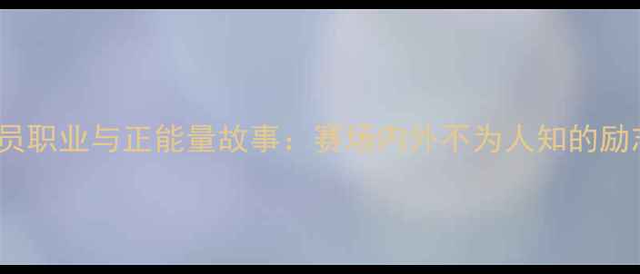 图片 CBA球员职业与正能量故事：赛场内外不为人知的励志篇章