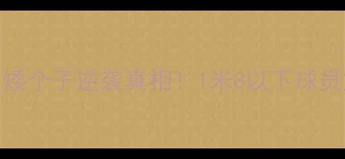 图片 CBA球员身高排名大：矮个子逆袭真相！1米8以下球员如何突破身高限制？2