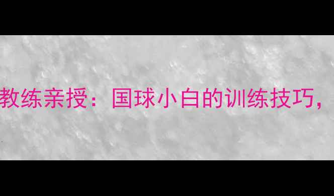 图片 CCTV乒乓球教练亲授：国球小白的训练技巧，亲测有效！