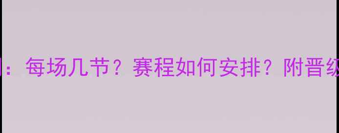 图片 CUBA全国联赛赛制：每场几节？赛程如何安排？附晋级规则与观赛指南2