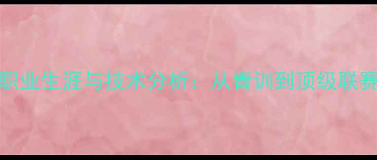图片 Castan球员职业生涯与技术分析：从青训到顶级联赛的成长之路