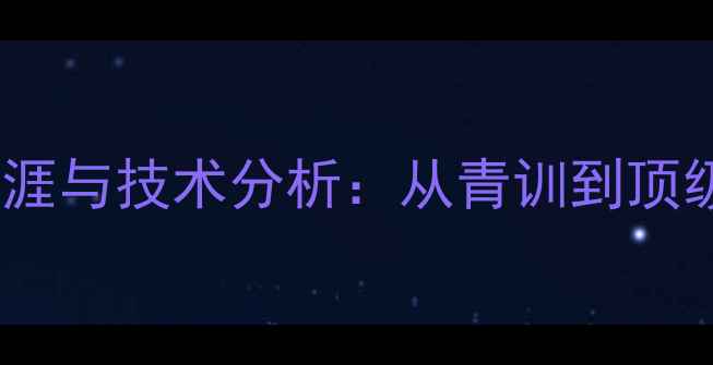 图片 Castan球员职业生涯与技术分析：从青训到顶级联赛的成长之路1