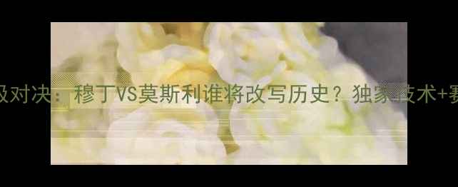 图片 F1新锐车手终极对决：穆丁VS莫斯利谁将改写历史？独家技术+赛季预测全公开