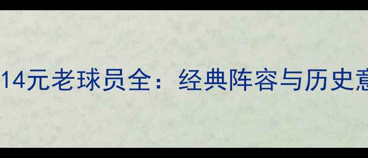 图片 FIFA14元老球员全：经典阵容与历史意义1