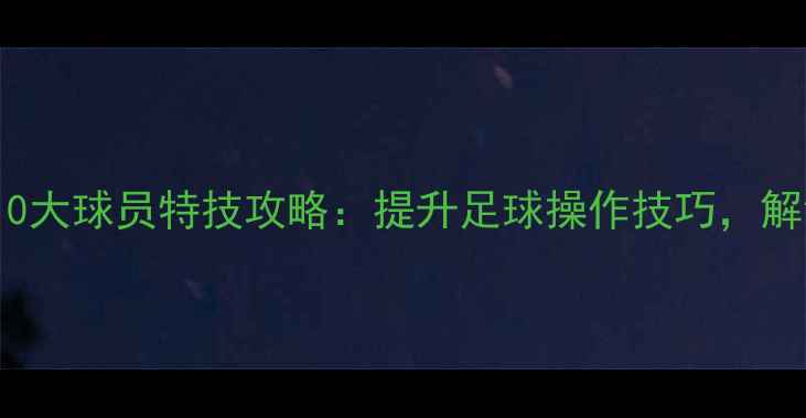 图片 FIFA16必学10大球员特技攻略：提升足球操作技巧，解锁隐藏成就2
