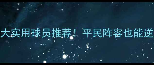 图片 FIFA17必练10大实用球员推荐！平民阵容也能逆袭懒人速存！