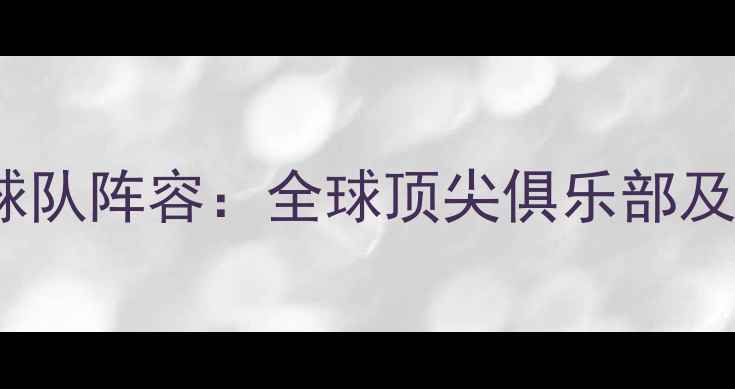 图片 FIFA23最新球员球队阵容：全球顶尖俱乐部及球星数据大公开1