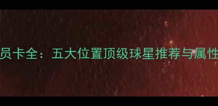 图片 FIFA23球员卡全：五大位置顶级球星推荐与属性评分指南