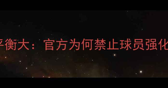 图片 FIFA24球员数据平衡大：官方为何禁止球员强化？深度+实战对比