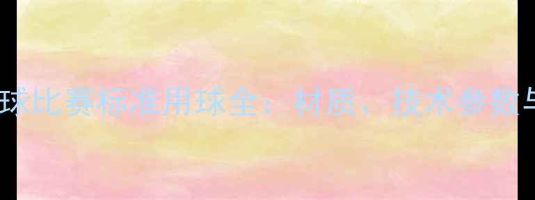 图片 FIFA认证足球比赛标准用球全：材质、技术参数与选购指南2