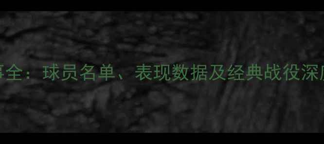 图片 FMH赛事全：球员名单、表现数据及经典战役深度剖析1