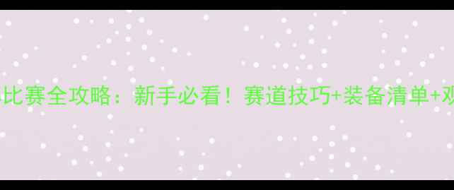 图片 GTC赛车比赛全攻略：新手必看！赛道技巧+装备清单+观赛指南