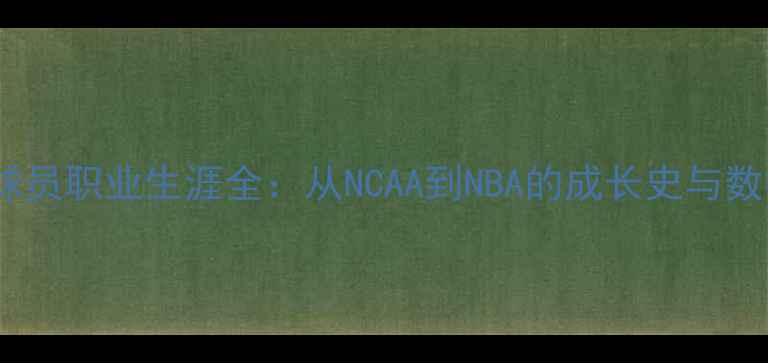图片 Godwin球员职业生涯全：从NCAA到NBA的成长史与数据真相1