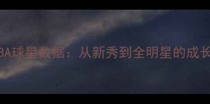 图片 HotnNBA球星数据：从新秀到全明星的成长之路1