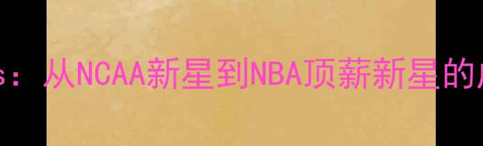 图片 JabariBridgers：从NCAA新星到NBA顶薪新星的成长密码与深度